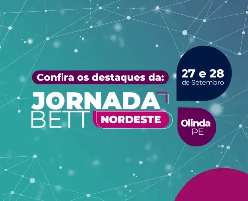 Durante dois dias, Jornada Bett Nordeste promoveu debates em torno do tema “Educação Básica em Foco: Diálogos Transformadores”